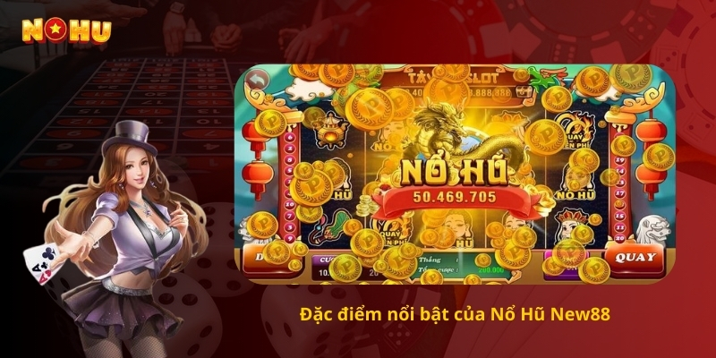 Đặc điểm nổi bật của Nổ Hũ New88