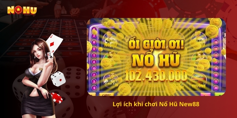 Lợi ích khi chơi Nổ Hũ New88
