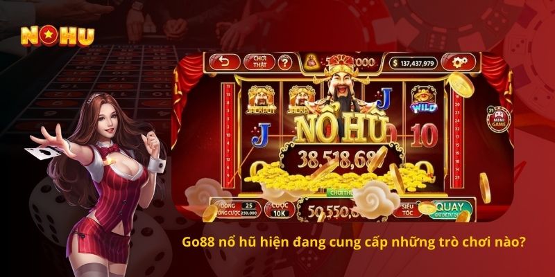 Go88 nổ hũ hiện đang cung cấp những trò chơi nào? 