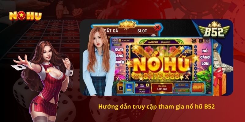 Hướng dẫn truy cập tham gia nổ hũ B52