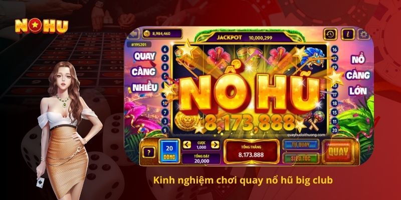 Kinh nghiệm chơi quay nổ hũ big club