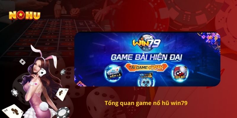 Tổng quan game nổ hũ win79 