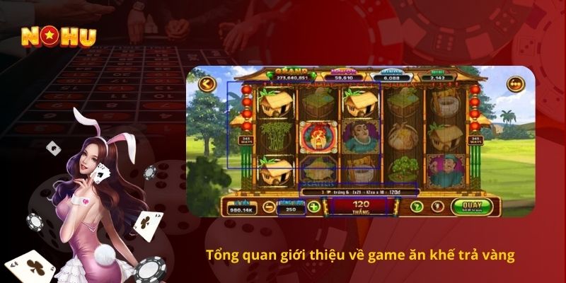 Tổng quan giới thiệu về game ăn khế trả vàng 