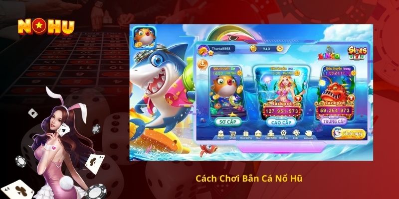 Cách Chơi Bắn Cá Nổ Hũ
