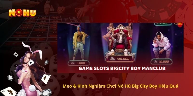 Mẹo & Kinh Nghiệm Chơi Nổ Hũ Big City Boy Hiệu Quả